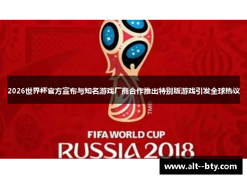 2026世界杯官方宣布与知名游戏厂商合作推出特别版游戏引发全球热议 2026世界杯官方宣布与知名游戏厂商合作推出特别版游戏引发全球热议