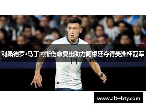 利桑德罗·马丁内斯伤愈复出助力阿根廷夺得美洲杯冠军 利桑德罗·马丁内斯伤愈复出助力阿根廷夺得美洲杯冠军