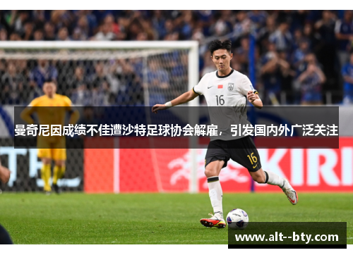 曼奇尼因成绩不佳遭沙特足球协会解雇,引发国内外广泛关注 曼奇尼因成绩不佳遭沙特足球协会解雇,引发国内外广泛关注